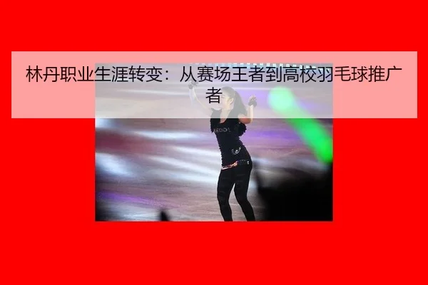 lin-dan-zhi-ye-sheng-ya-zhuan-bian-cong-sai-chang-wang-zhe-dao-gao-xiao-yu-mao-qiu-tui-guang-zhe-3-233.jpg